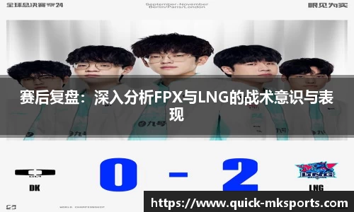 赛后复盘:深入分析FPX与LNG的战术意识与表现