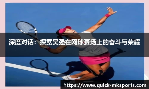 深度对话：探索吴强在网球赛场上的奋斗与荣耀